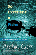 So Excellent a Fishe: A Natural History of Sea Turtles