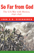 So Far from God: The U. S. War with Mexico, 1846-1848