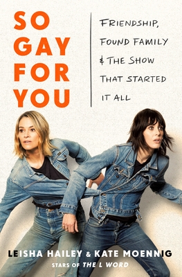 So Gay for You: Friendship, Found Family, and the Show That Started It All - Moennig, Kate, and Hailey, Leisha