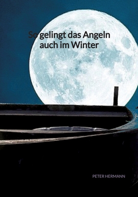 So gelingt das Angeln auch im Winter - Hermann, Peter