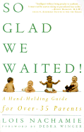 So Glad We Waited!: A Hand-Holding Guide for Over-35 Parents - Nachamie, Lois, and Winger, Debra (Foreword by)