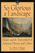 So Glorious a Landscape: Nature and the Environment in American History and Culture