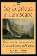 So Glorious a Landscape: Nature and the Environment in American History and Culture