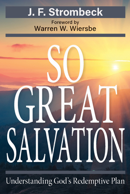 So Great Salvation: Understanding God's Redemptive - Strombeck, John, and Wiersbe, Warren W, Dr. (Foreword by)