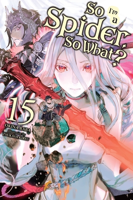 So I'm a Spider, So What?, Vol. 15 (Light Novel): Volume 15 - Baba, Okina, and Kiryu, Tsukasa, and McKeon, Jenny McKeon (Translated by)