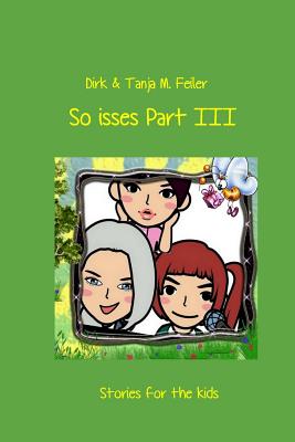 So Isses Part III: Stories for Kids - Feiler F, Tanja M, and Feiler F, Dirk L