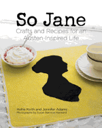 So Jane: Crafts and Recipes for an Austen-Inspired Life