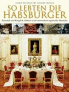 So Lebten Die Habsburger: Kaiserliche Und KNigliche SchlSser in Der öSterr. -Ungar. Monarchie (Hardback) - Haslinger Ingrid, Trumler Gerhard