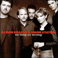 So Long So Wrong - Alison Krauss & Union Station