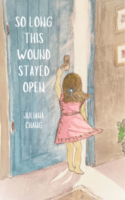 So Long This Wound Stayed Open - Chang, Juliana