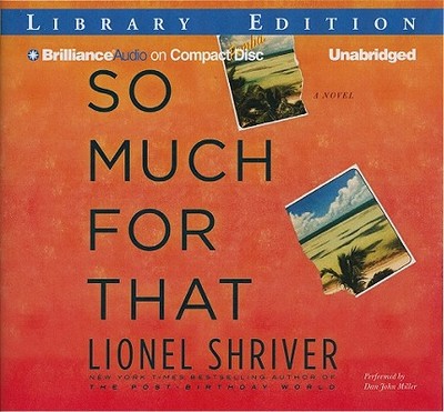 So Much for That - Shriver, Lionel, and Miller, Dan John (Read by)