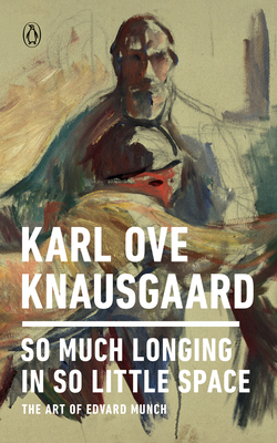 So Much Longing in So Little Space: The Art of Edvard Munch - Knausgaard, Karl Ove