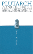 So Nicht, Epikur!: Drei Schriften Gegen Epikur Aus Den Moralia. Griechisch - Deutsch