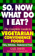 So, Now What Do I Eat?: The Complete Guide to Vegetarian Convenience Foods