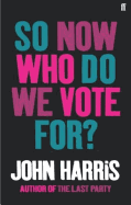 So Now Who Do We Vote For? - Harris, John