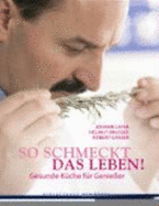So Schmeckt Das Leben! Gesunde K?che F?r Genie?er Gebundene Ausgabe ? Von Johann Lafer (Autor), Helmut Brussee (Autor), Robert Gasser (Autor)