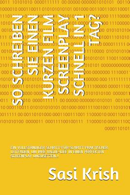 So Schreiben Sie Einen Kurzen Film Screenplay Schnell in 1 Tag?: Ein Vollst?ndiger Schritt-F?r-Schritt Praktischer Leitfaden, Um Ihre Vague-Idee in Einen Perfekten Screenplay Umzusetzen..! - Krish, Sasi