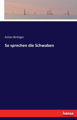 So Sprechen Die Schwaben - Birlinger, Anton, Dr. (Editor)