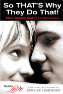 So THAT'S Why They Do That!: Men, Women And Their Hormones