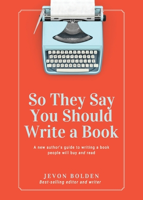 So They Say You Should Write a Book: A New Author's Guide to Writing a Book People Will Buy and Read - Bolden, Jevon