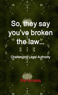 So, They Say You've Broken the Law: Challenging Legal Authority