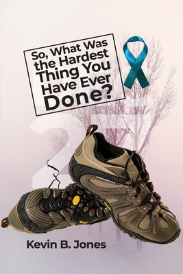 So, What Was the Hardest Thing You Have Ever Done? - Jones, Kevin B
