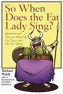 So When Does the Fat Lady Sing?: Questions and Answers About Life, Sex, Love, and-Oh Yes- Opera