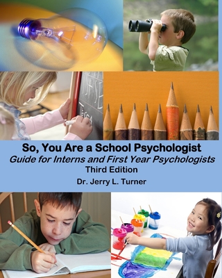 So, You Are a School Psychologist: A Guide for Interns and First Year Psychologist - Turner, Jerry L