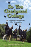 So You Graduated College: a Financial Guide to Life After Graduation