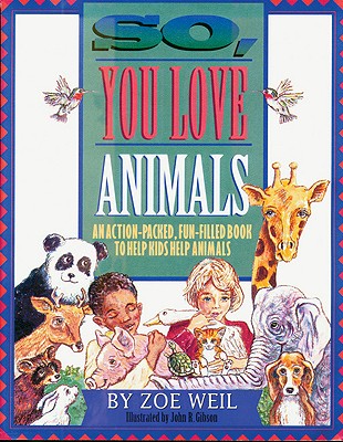 So, You Love Animals: An Action-Packed, Fun-Filled Book to Help Kids Help Animals - Weil, Zoe