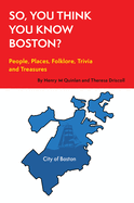 So, You Think You Know Boston?: People, Places, Hidden Gems, and Treasures