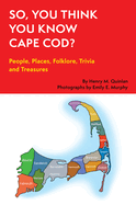 So, You Think You Know Cape Cod?: People, Places, Folklore, Trivia and Treasures