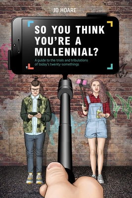 So You Think You're a Millennial?: A Guide to the Trials and Tribulations of Today's Twenty-Somethings - Hoare, Jo