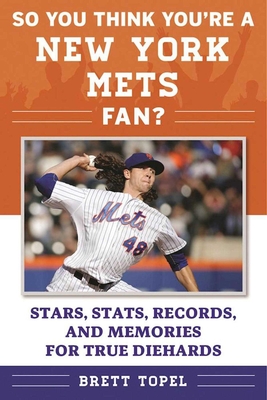 So You Think You're a New York Mets Fan?: Stars, Stats, Records, and Memories for True Diehards - Topel, Brett
