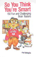 So You Think You're Smart: 150 Fun and Challenging Brain Teasers