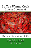 So You Wanna Cook Like a Coonass?: Cajun Cooking 101