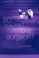 So You Want to Be a Brain Surgeon?: A Medical Careers Guide