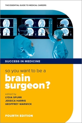 So you want to be a brain surgeon?: The essential guide to medical careers - Spurr, Lydia (Editor), and Harris, Jessica (Editor), and Warwick, Geoffrey (Editor)