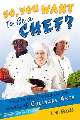 So, You Want to Be a Chef?: How to Get Started in the World of Culinary Arts - Bedell, J M