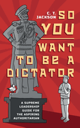 So You Want To Be A Dictator