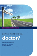 So You Want to be a Doctor?: The Ultimate Guide to Getting into Medical School