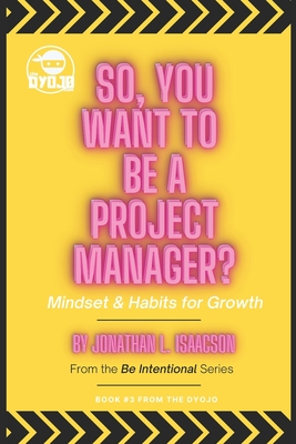 So, You Want To Be A Project Manager?: Mindset and Habits for Growth - Acuff, Tiffany (Editor), and Isaacson, Jonathan L