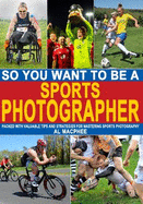 So, You Want To Be A Sports Photographer?