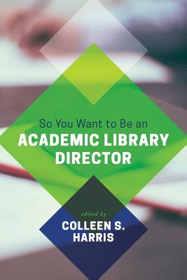 So You Want to Be an Academic Library Director - Harris, Colleen S