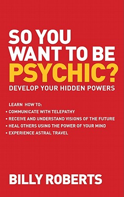 So You Want to Be Psychic?: Develop Your Hidden Powers - Roberts, Billy