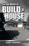 So You Want to Build a House