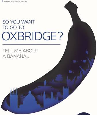 So You Want to Go to Oxbridge?: Tell Me About a Banana - Oxbridge Applications