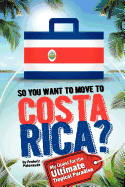 So, You Want to Move to Costa Rica?: My Quest for the Ultimate Tropical Paradise