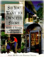 So You Want to Own the Store So You Want to Own the Store: Secrets to Running a Successful Retail Operation Secrets to Running a Successful Retail Operation