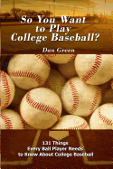 So You Want to Play College Baseball?: 131 Things Every Ball Player Needs to Know about College Baseball